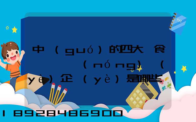 中國(guó)的四大糧食、農(nóng)業(yè)企業(yè)是哪些